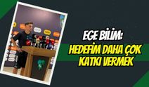 Ege Bilim: "Hedefim Burada Kalıcı Olmak ve Daha Çok Katkı Vermek"
