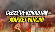 Gebze'de korkutan market yangını