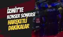 İzmit’te Konser Sonrası Hareketli Dakikalar