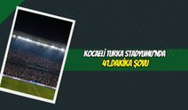 Kocaeli Turka Stadyumu'nda 41.Dakika Şovu
