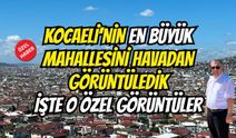 Kocaeli'nin En Büyük Mahallesi Havadan Görüntülendi