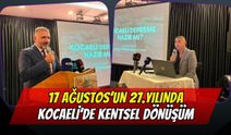 17 Ağustos’un 27. yılında Kocaeli’de kentsel dönüşüm masaya yatırıldı