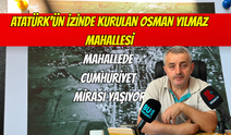 Atatürk'ün İzinde Kurulan Osman Yılmaz Mahallesi