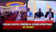 Kocaeli Kentsel Dönüşüm ve Gelişim Derneği'nden İlk Toplantı: "Doğru Planlanmış Bir Dönüşüme İhtiyacımız Var"