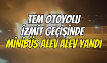 TEM Otoyolu İzmit Geçişinde Minibüs Alev Alev Yandı