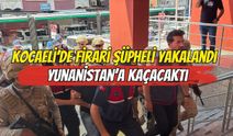 KOCAELİ’DE FİRARİ ŞÜPHELİ YAKALANDI! YUNANİSTAN’A KAÇACAKTI