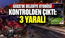 Gebze’de belediye otobüsü kontrolden çıktı: 3 yaralı