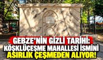 Gebze’nin Gizli Tarihi: Köşklüçeşme Mahallesi İsmini Asırlık Çeşmeden Alıyor!