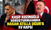 Kaşif Kozinoğlu Soruşturmasında Hasan Atilla Uğur’a Ev Hapsi
