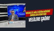 Kocaeli Milli Eğitim Müdürü Emrullah Aydın’dan velilere çağrı