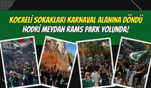 Kocaeli Sokakları Karnaval Alanına Döndü: Hodri Meydan RAMS Park Yolunda!