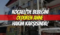 Kocaeli’de Bebeğini Öldüren Anne Yeniden Hakim Karşısında