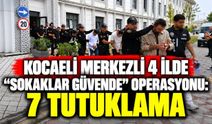 Kocaeli merkezli 4 ilde “Sokaklar Güvende” operasyonu: 7 tutuklama