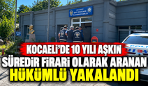 10 yıldır firariydi: Kocaeli polisi İstanbul’da dükkanında yakaladı