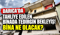 Darıca’da Tahliye Edilen Binada Tedirgin Bekleyiş! Bina Ne Olacak?