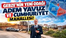 Gebze’nin Yeni Odağı Adem Yavuz ve Cumhuriyet Mahallesi!