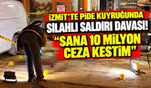 İzmit'te pide kuyruğunda silahlı saldırı davası! "Sana 10 milyon ceza kestim"