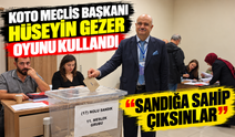 KOTO Meclis Başkanı Hüseyin Gezer Oyunu Kullandı: “Sandığa Sahip Çıksınlar”