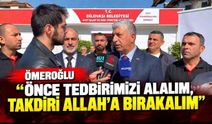 Ömeroğlu “ Önce tedbirimizi alalım, takdiri Allah’a bırakalım “