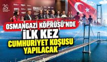 Osmangazi Köprüsü'nde İlk Kez Cumhuriyet Koşusu Yapılacak