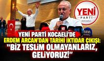Yeni Parti Kocaeli’de Erdem Arcan’dan Tarihi İktidar Çıkışı: "Biz Teslim Olmayanlarız, Geliyoruz!"