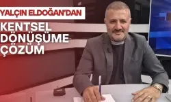 Yalçın Eldoğan'dan Kentsel Dönüşüm Çözümü