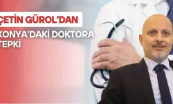 ÇETİN GÜROL'DAN KONYA'DAKİ DOKTORA TEPKİ