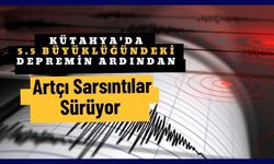 Kütahya’da Deprem Artçısı Sarsıntıları Sürüyor