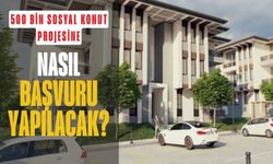 500 Bin Sosyal Konut Projesi'ne Nasıl Başvuru Yapılır?