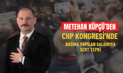 Metehan Küpçü’den CHP Kongresi’nde Basına Yapılan Saldırıya Sert Tepki