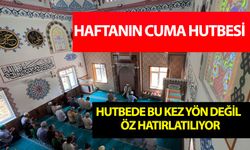 Bu haftaki Cuma hutbesi yalnızca camide değil hayatta da yankılanacak