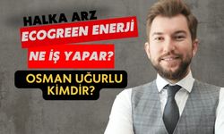 Halka Arz Ecogreen Enerji ne iş yapar? Osman Uğurlu kimdir?