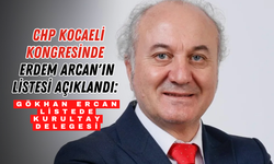 CHP Kocaeli İl Kongresinde Erdem Arcan'ın listesi Açıklandı: Gökhan Ercan Listede Kurultay Delegesi