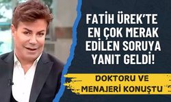 Fatih Ürek’te en çok merak edilen soruya yanıt geldi! Doktoru ve menajeri konuştu