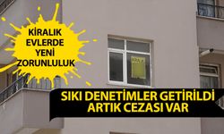 Kiralık evlerde sıkı denetim başlıyor! Uymayanlara ceza