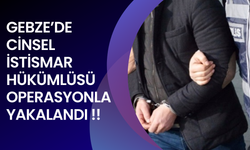 Gebze'de çocuk istismarı hükümlüsü operasyonla yakalandı