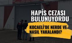 Hapis cezası bulunuyordu, Kocaeli'de nerede ve nasıl yakalandı?