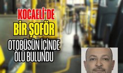 Kocaeli'de bir şoför otobüste ölü bulundu