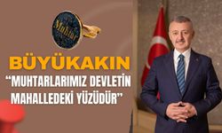 Muhtarlar Günü’nü kutlayan Büyükakın: Halkın nefesi devletin kalbisiniz