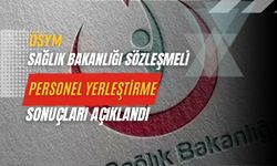 ÖSYM Sağlık Bakanlığı Sözleşmeli Personel Yerleştirme Sonuçları Açıklandı