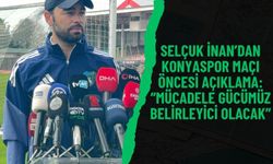 Selçuk İnan’dan Konyaspor maçı öncesi açıklama: “Mücadele gücümüz belirleyici olacak”