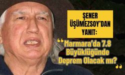 Şener Üşümezsoy’da yanıt: "Marmara’da 7.8 Büyüklüğünde Deprem Olacak mı?"