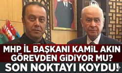 MHP İl Başkanı Kamil Akın Görevden Gidiyor mu? Son Noktayı Koydu!