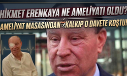 Hikmet Erenkaya Ne Ameliyatı Oldu? Ameliyat Masasından Kalkıp O Davete Koştu!