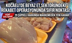 KOCAELİ'DE BEYAZ ET SEKTÖRÜNDEKİ REKABET OPERASYONUNDA SIFIR NOKTASI: 29 ŞÜPHELİ HAKKINDA MAHKEMEDEN YENİ KARAR!