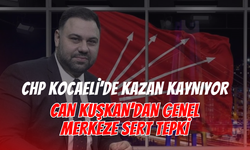 CHP Kocaeli’de Kazan Kaynıyor! Can Kuşkan’dan Genel Merkeze Sert Tepki