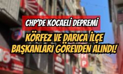 CHP’de Kocaeli Depremi: Körfez ve Darıca İlçe Başkanları Görevden Alındı!