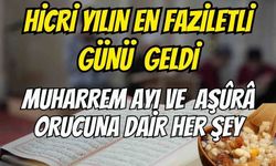 HİCRİ YILIN EN FAZİLETLİ GÜNÜ GELDİ: MUHARREM AYI VE AŞÛRÂ ORUCUNA DAİR HER ŞEY!