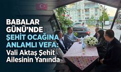 Babalar Günü’nde Şehit Ocağına Anlamlı Vefa: Vali Aktaş Şehit Ailesinin Yanında