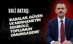Vali İlhami Aktaş: "Babalar, Güven ve Merhametin Sembolü, Toplumun Omurgasıdır"